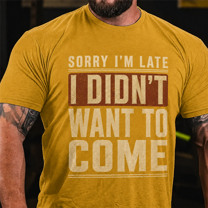 Sorry I'm Late I Didn't Want To Come Graphic T-Shirt