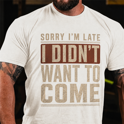 Sorry I'm Late I Didn't Want To Come Graphic T-Shirt