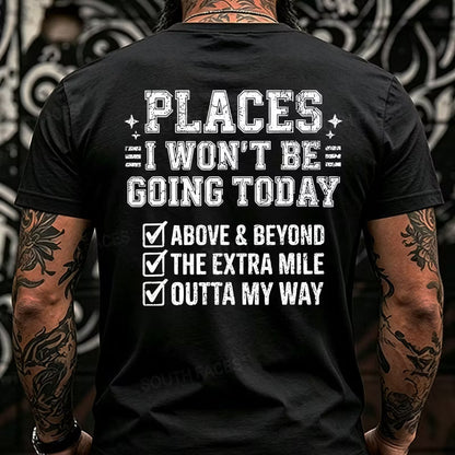 Places I Won't Be Going Today Above And Beyond .The Extra Mile.Outta My Way Back T-Shirts