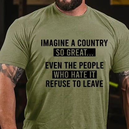 Imagine A Country So Great...Even The People Who Hate It Refuse To Leave Graphic T-Shirt