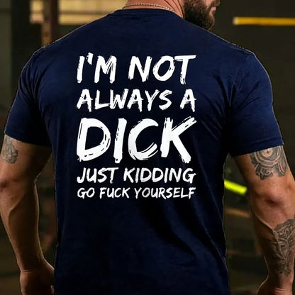 I'm Not Always A Dick Just Kidding Go Fuck Yourself  T-shirts
