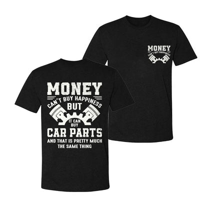 Money Can't Buy Happiness But It Can Buy Car Parts And That Is Pretty Much The Same Thing T-shirt