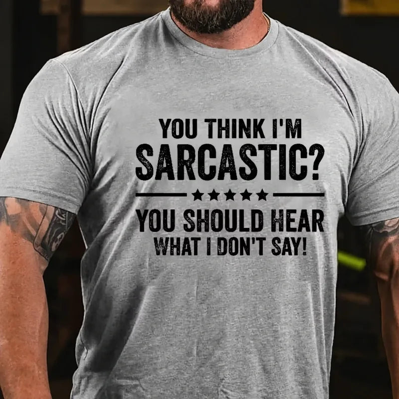 You Think I'm Sarcastic You Should Hear What I Don't Say Graphic T-Shirt