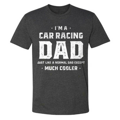 I'm A Car Racing Dad Just Like A Normal Dad Except Much Cooler T-shirt