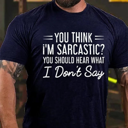 You Think I'm Sarcastic You Should Hear What I Don't Say Graphic T-Shirt