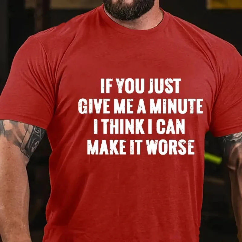 If You Just Give Me A Minute I Think I Can Make It Worse Graphic T-Shirt