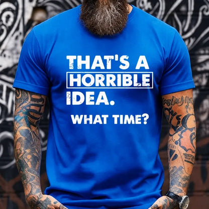 That's A Horrible Idea. What Time? Graphic T-Shirt