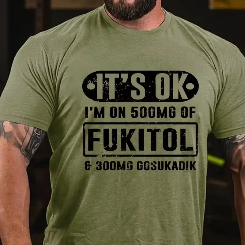 It's Ok I'm On 500mg Of Fukitol Funny Sarcastic Graphic T-Shirt