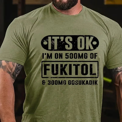 It's Ok I'm On 500mg Of Fukitol Funny Sarcastic Graphic T-Shirt