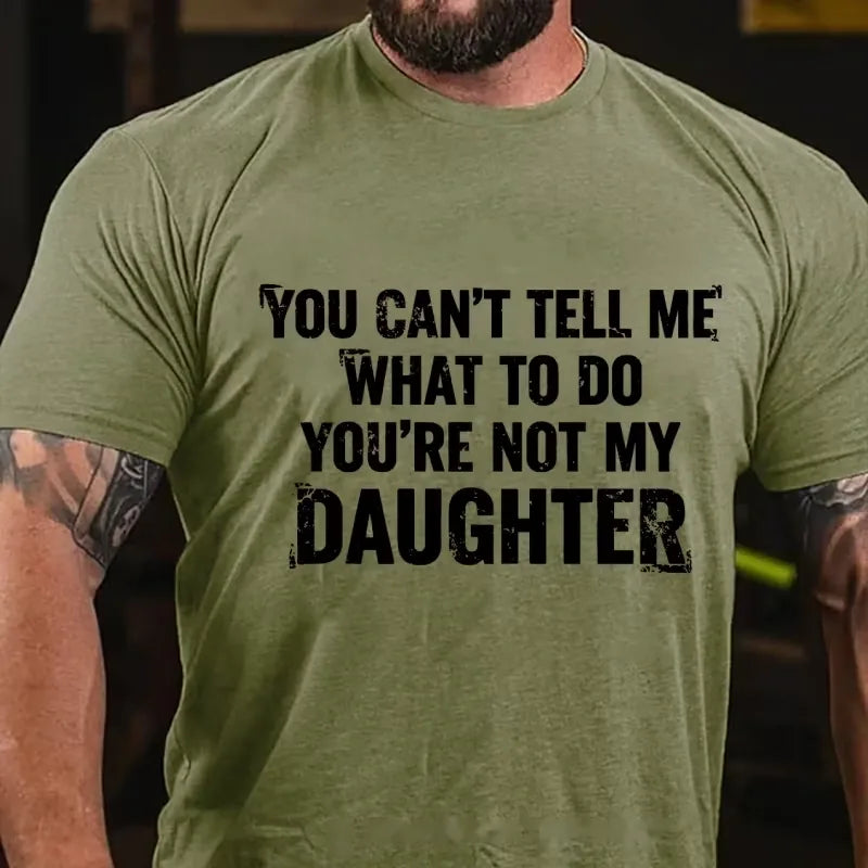 You Can't Tell Me What To Do You're Not My Daughter Graphic T-Shirt