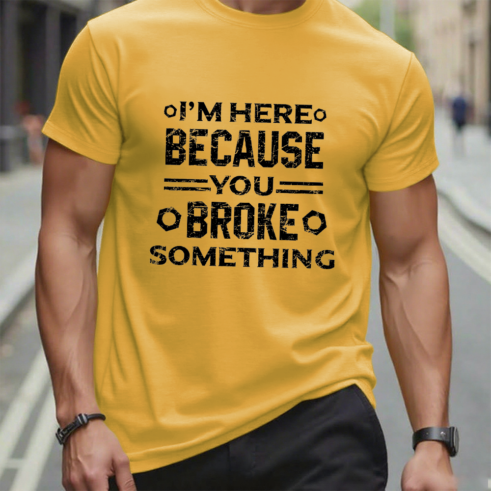I'm Here Because You Broke Something Funny Handyman Graphic T-Shirt
