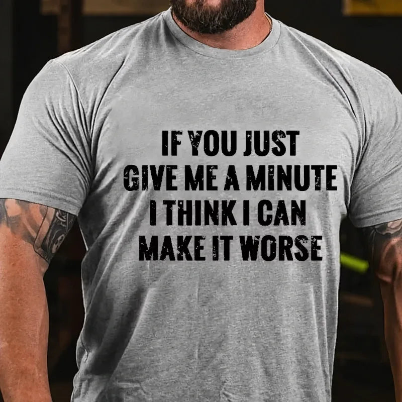 If You Just Give Me A Minute I Think I Can Make It Worse Graphic T-Shirt