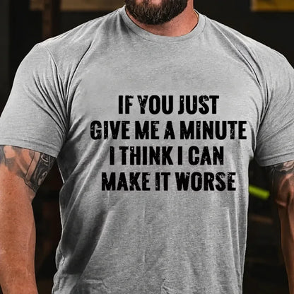 If You Just Give Me A Minute I Think I Can Make It Worse Graphic T-Shirt