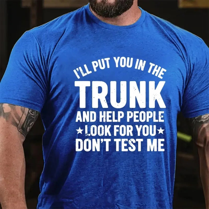 I'll Put You in the Trunk and Help People Look for You Don't Test Me Graphic T-Shirt