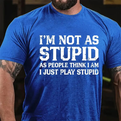 I'm Not As Stupid As People Think I Am I Just Play Stupid Graphic T-Shirt