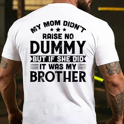My Mom Didn't Raise No Dummy But If She Did It Was My Brother T-shirts