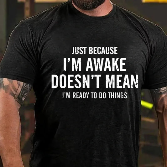 Just Because I'm Awake Doesn't Mean I'm Ready To Do Things Graphic T-Shirt