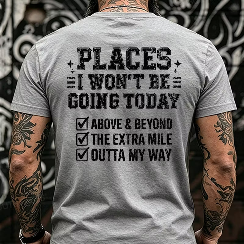 Places I Won't Be Going Today Above And Beyond .The Extra Mile.Outta My Way Back T-Shirts