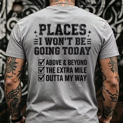 Places I Won't Be Going Today Above And Beyond .The Extra Mile.Outta My Way Back T-Shirts