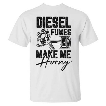 Diesel Fumes Make Me Horny T-shirt