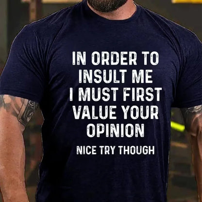 In Order To Insult Me I Must First Value Your Opinion Nice Try Though Graphic T-Shirt