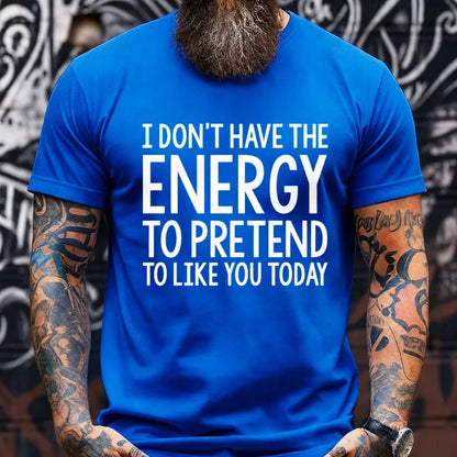 I Don't Have The Energy To Pretend To Like You Today Graphic T-Shirt