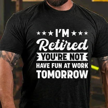 I'm Retired You're Not Have Fun At Work Tomorrow Graphic T-Shirt