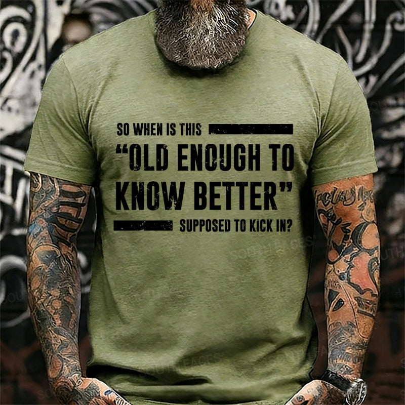 So When Is This Old Enough To Know Better Supposed To Kick In? Graphic T-Shirt