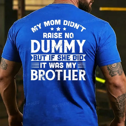 My Mom Didn't Raise No Dummy But If She Did It Was My Brother T-shirts