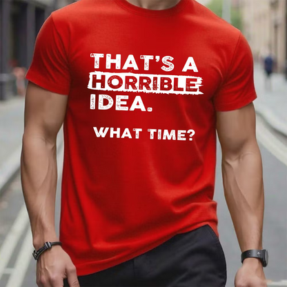 That's a Horrible Idea What Time T-Shirt Funny Sarcastic Drinking Humor Graphic T-Shirt
