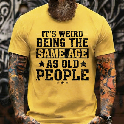 It's Weird Being The Same Age As Old People Graphic T-Shirt