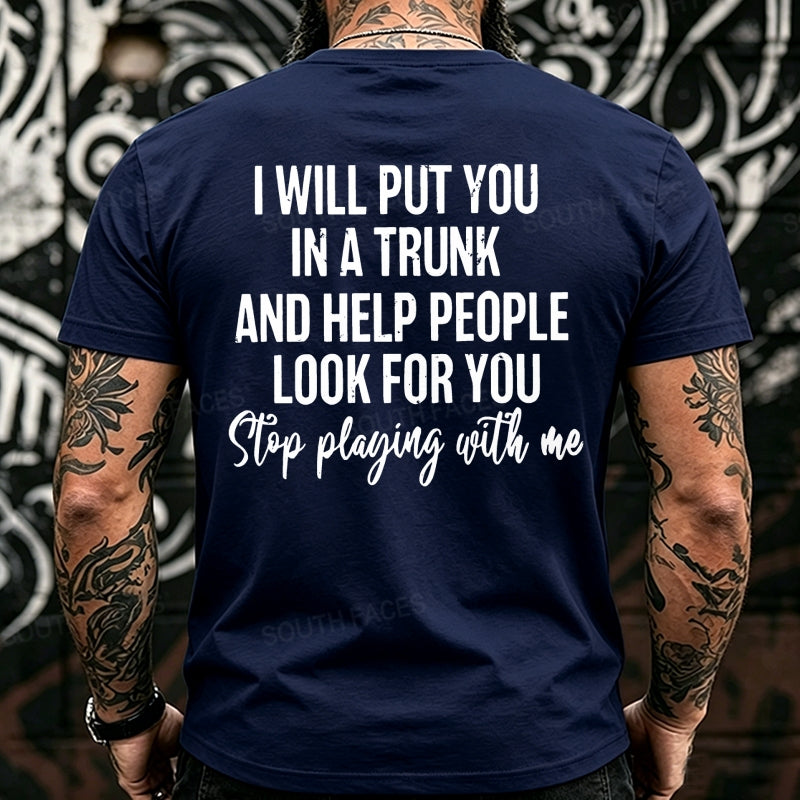 I Will Put You In A Trunk And Help People Look For You Stop Playing With Me Back T-Shirts