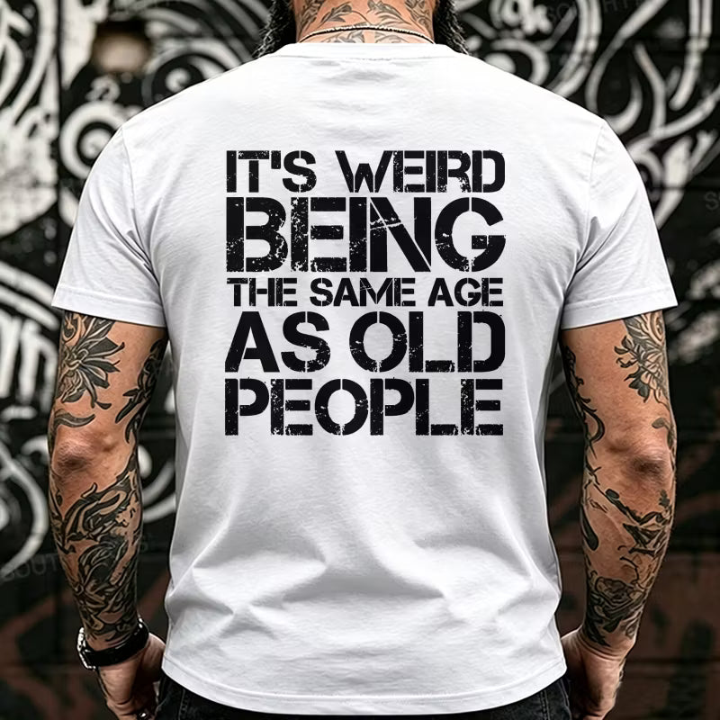 It's Weird Being The Same Age As Old People Back T-Shirts