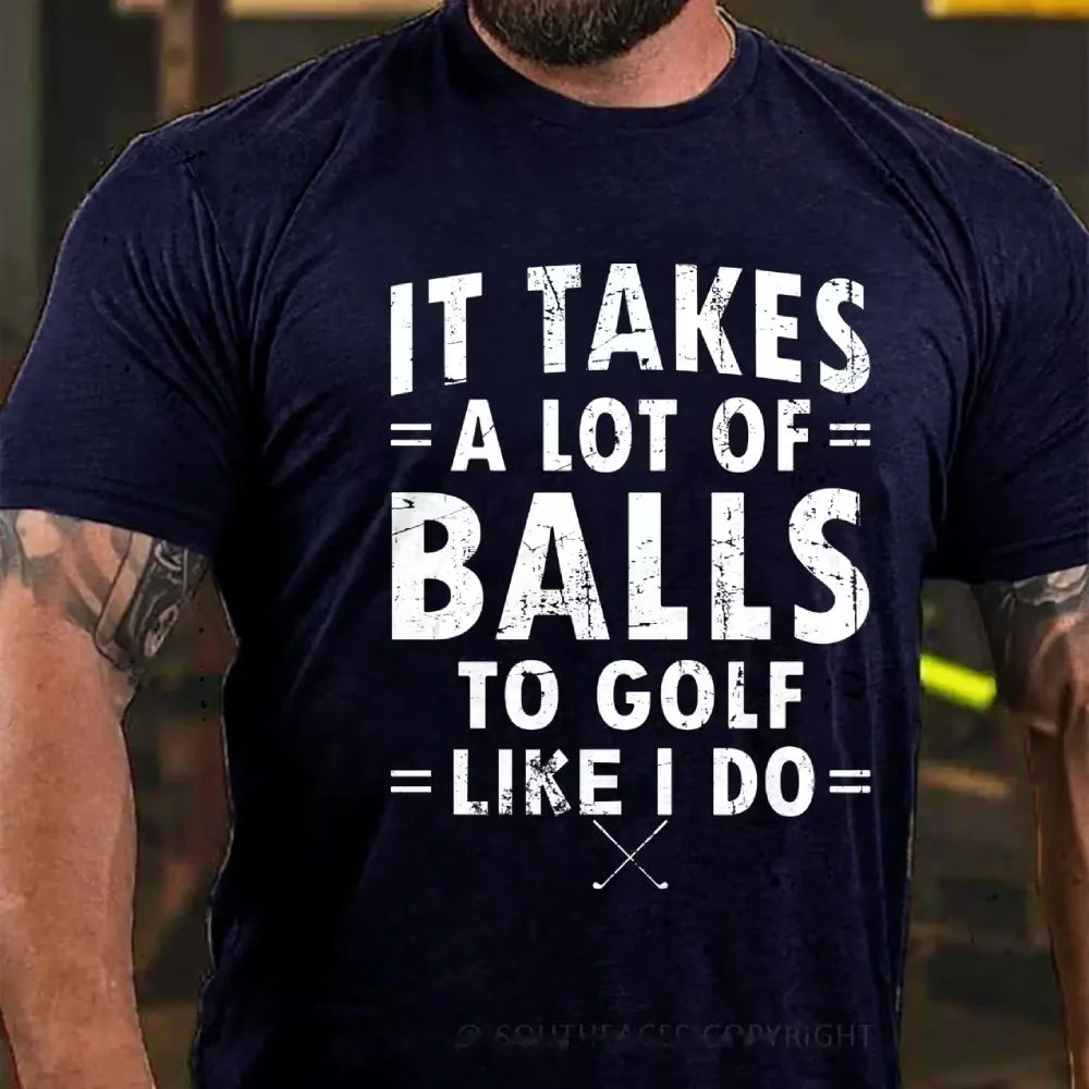 It Takes A Lot Of Balls To Golf Like I Do Graphic T-Shirt