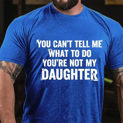 You Can't Tell Me What To Do You're Not My Daughter Graphic T-Shirt