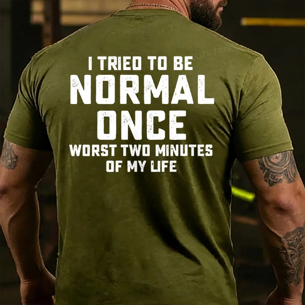 I Tried to Be Normal Once, Worst Two Minutes of My Life Back T-shirt