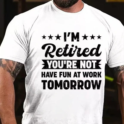 I'm Retired You're Not Have Fun At Work Tomorrow Graphic T-Shirt