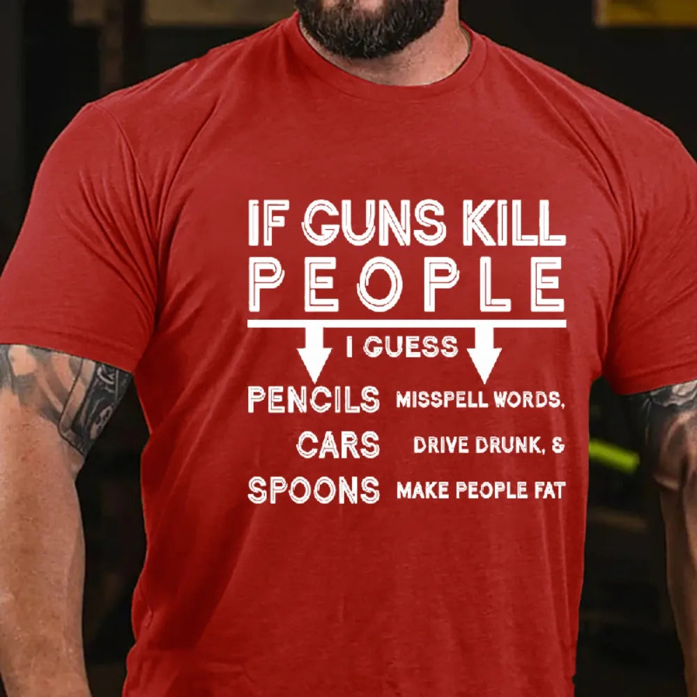 If Guns Kill I Guess Pencils Misspell Words Cars Drive Drunk & Spoon Make People Fat T-shirt