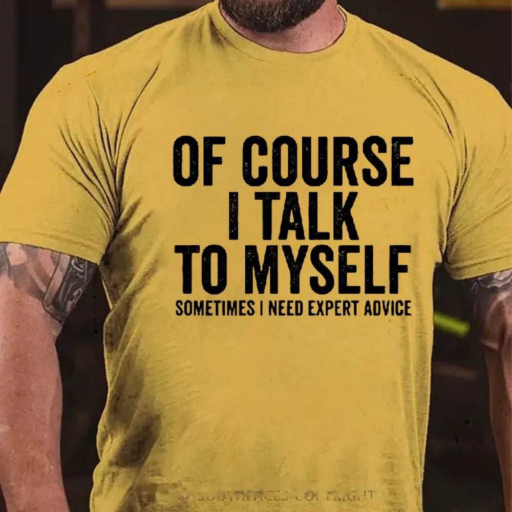 Of Course I Talk To Myself Sometimes I Need Expert Advice T-Shirts