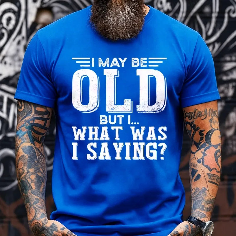 I May Be Old But I... What Was I Saying? Graphic T-Shirt