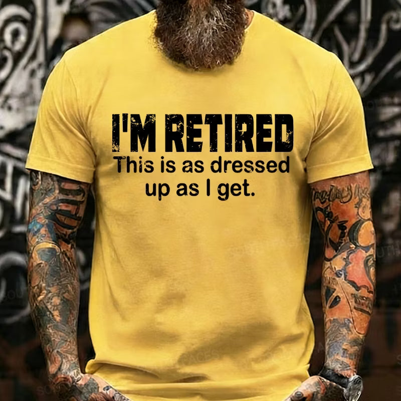 I'm Retired. This Is As Dressed Up As I Get Graphic T-Shirt