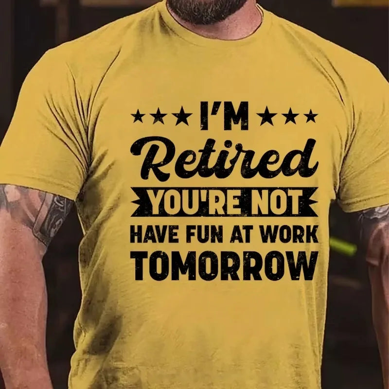 I'm Retired You're Not Have Fun At Work Tomorrow Graphic T-Shirt