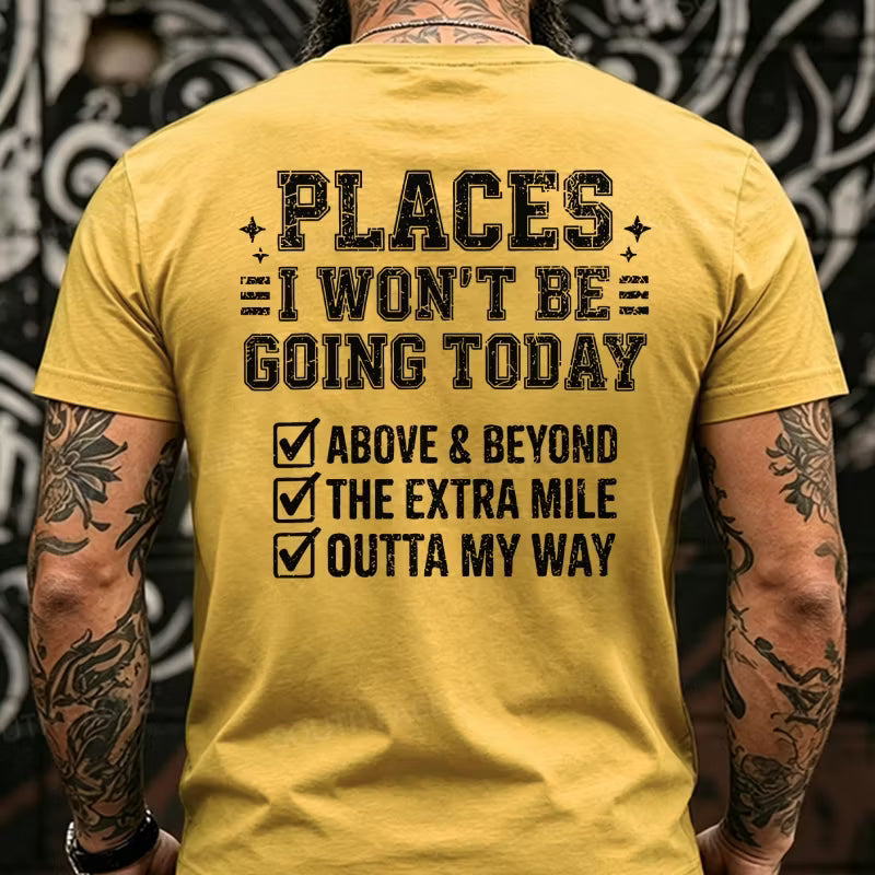 Places I Won't Be Going Today Above And Beyond .The Extra Mile.Outta My Way Back T-Shirts