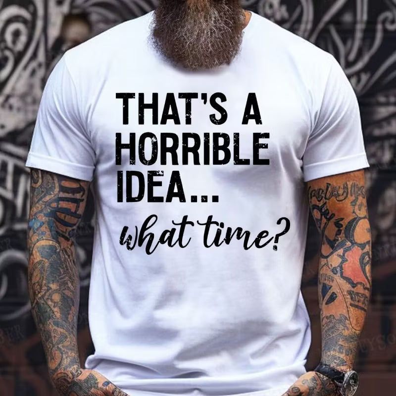 That's A Horrible Idea. What Time? Graphic T-Shirt