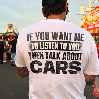 If You Want Me To Listen To You Then Talk About Cars T-shirt