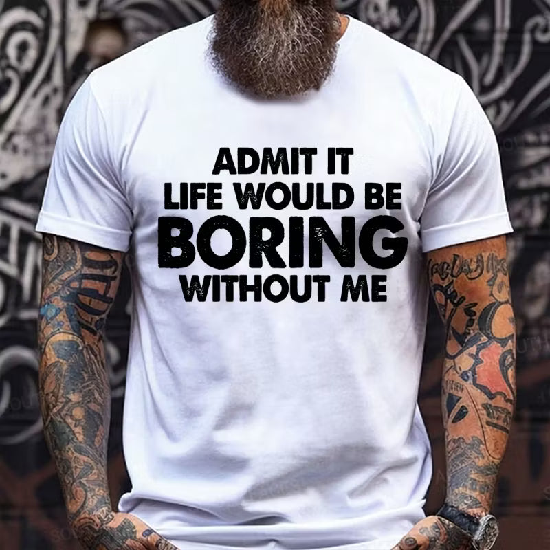 Admit It Life Would Be Boring Without Me Graphic T-Shirt