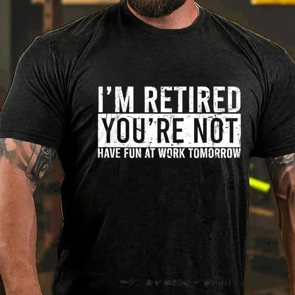 I'm Retired You're Not Have Fun At Work Tomorrow Graphic T-Shirt