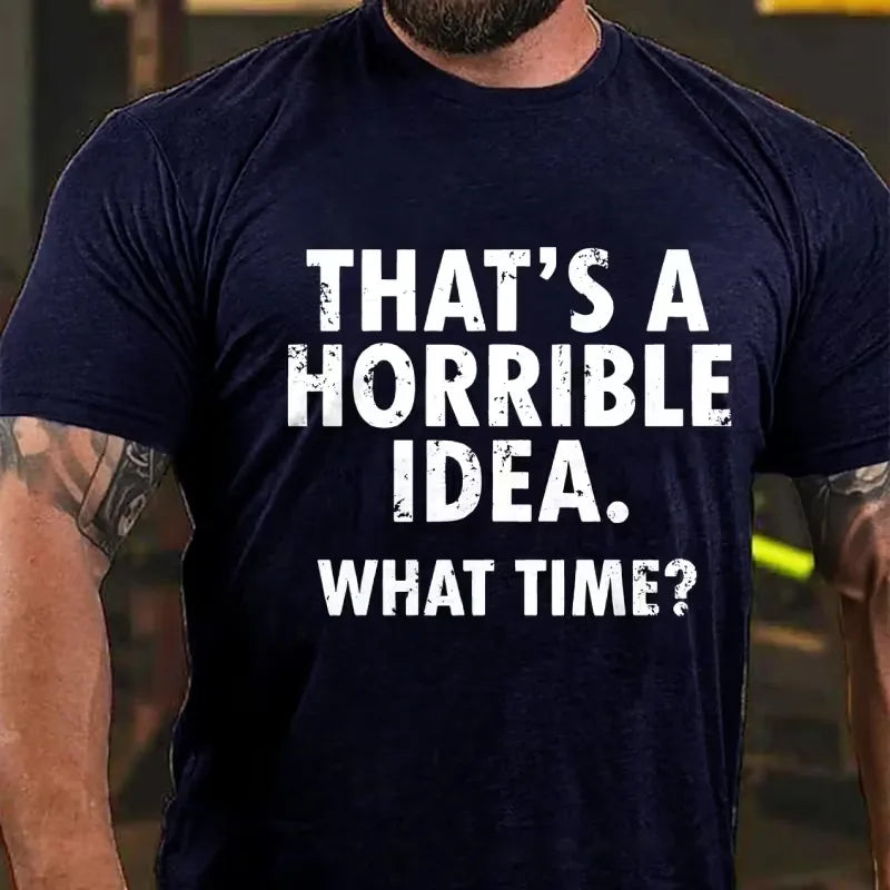 That's A Horrible Idea. What Time? Graphic T-Shirt