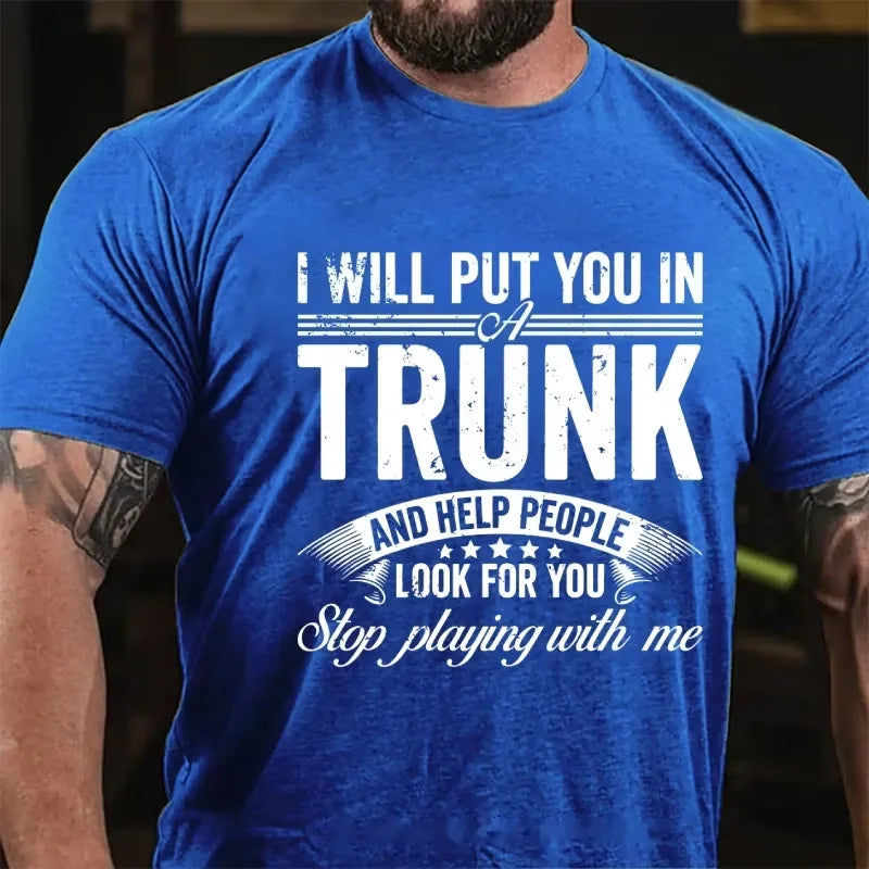 I Will Put You In A Trunk And Help People Look For You Stop Playing With Me Graphic T-Shirt