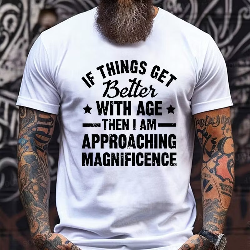 If Things Get Better With Age Then I'm Approaching Magnificence Graphic T-Shirt